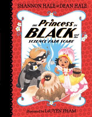 The Princess in Black and the Science Fair Scare by Shannon Hale, Dean Hale, LeUyen Pham