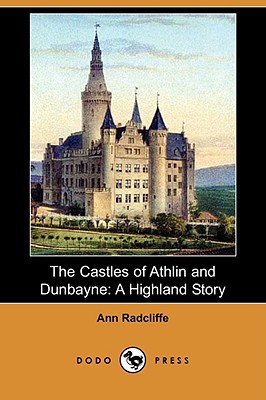 The Castles of Athlin and Dunbayne: A Highland Story (Dodo Press) by Ann Ward Radcliffe