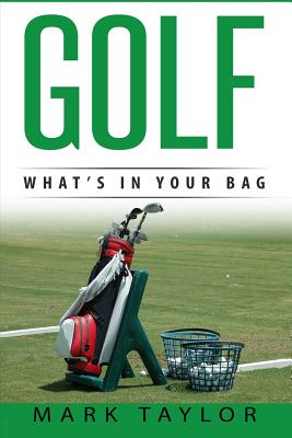 Golf: What's In Your Bag by Mark Taylor