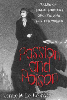 Passion and Poison: Tales of Shape-Shifters, Ghosts, and Spirited Women by Janice M. Del Negro