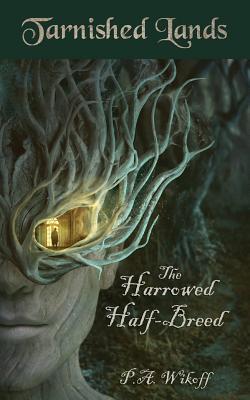 The Harrowed Half-Breed: A Tarnished Lands Story by P. a. Wikoff