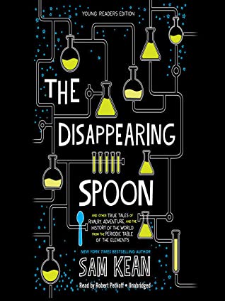The Disappearing Spoon: And Other True Tales of Rivalry, Adventure, and the History of the World from the Periodic Table of the Elements by Robert Petkoff, Sam Kean