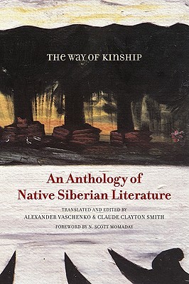 The Way of Kinship: An Anthology of Native Siberian Literature by Claude Clayton Smith, Alexander Vaschenko, N. Scott Momaday