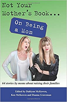 Not Your Mother's Book . . . On Being a Mom by Dianna Graveman, Ken McKowen, Terri Spilman, Stacey Gustafson, Dahlynn McKowen, Linda Wolff, Madeline McEwen