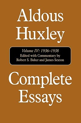 Complete Essays 4, 1936-38 by Robert S. Baker, James Sexton, Aldous Huxley