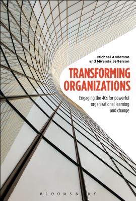 Transforming Organizations: Engaging the 4cs for Powerful Organizational Learning and Change by Michael Anderson, Miranda Jefferson