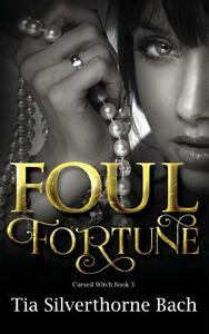 Foul Fortune by Tia Silverthorne Bach