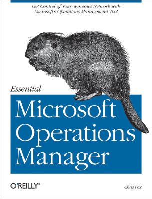 Essential Microsoft Operations Manager: Get Control of Your Windows Network with Microsoft's Operations Management Tool by Chris Fox
