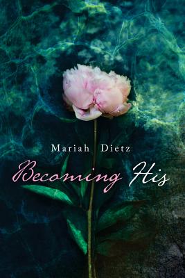 Becoming His by Mariah E. Dietz