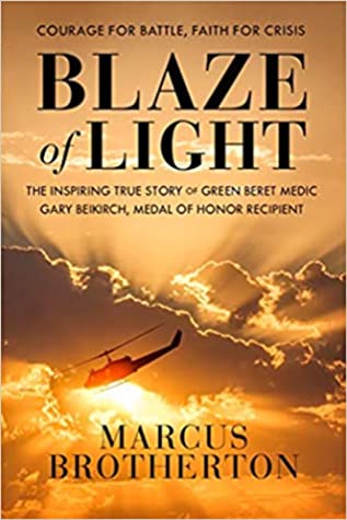 Blaze of Light: The Inspiring True Story of Green Beret Medic Gary Beikirch, Medal of Honor Recipient by Marcus Brotherton