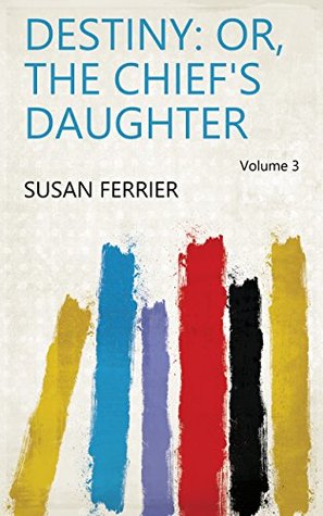 Destiny: or The Chief's Daughter, Volume 3 by Susan Ferrier