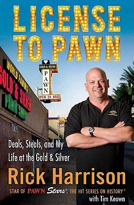 License to Pawn: Deals, Steals, and My Life at the Gold & Silver by Tim Keown, Rick Harrison