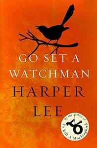 Go Set a Watchman: Harper Lee's sensational lost novel by Harper Lee