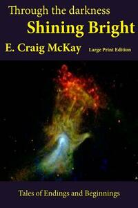 Shining Bright: Large Print Edition; Collected Short Stories Volume 1 by E. Craig McKay