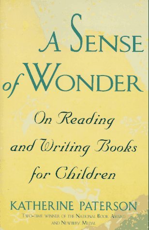 A Sense of Wonder: On Reading and Writing Books for Children by Katherine Paterson