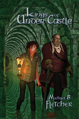 Kings of Under-Castle by Michael B. Fletcher