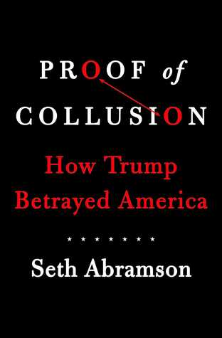Proof of Collusion: How Trump Betrayed America by Seth Abramson