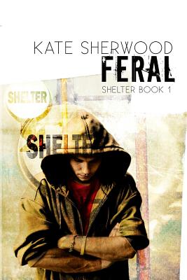 Feral: Book One in the Shelter Series by Kate Sherwood