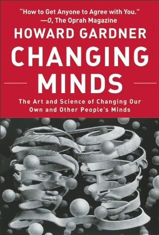 Changing Minds: The Art And Science of Changing Our Own And Other People's Minds by Howard Gardner