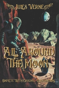 All Around the Moon: Complete With Original Illustrations by Jules Verne