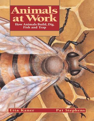 Animals at Work: How Animals Build, Dig, Fish and Trap by Etta Kaner