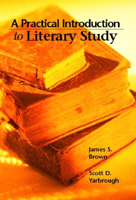 A Practical Introduction to Literary Study by James Brown, Scott Yarbrough
