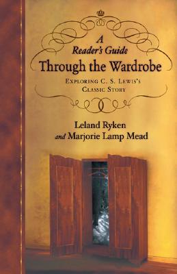 A Reader's Guide Through the Wardrobe: Exploring C.S. Lewis's Classic Story by Marjorie Lamp Mead, Leland Ryken