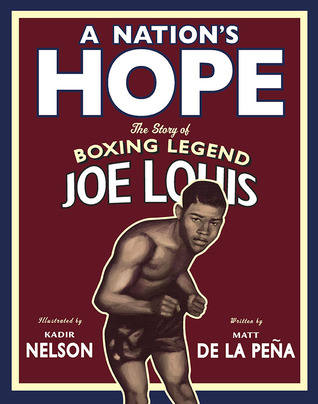 A Nation's Hope: The Story of Boxing Legend Joe Louis by Kadir Nelson, Matt de la Pena