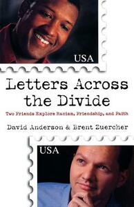 Letters Across the Divide: Two Friends Explore Racism, Friendship, and Faith by Brent Zuercher, David Anderson