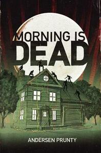 Morning is Dead by Andersen Prunty