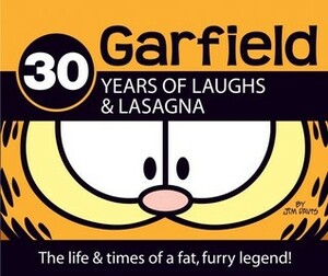 Garfield 30 Years of Laughs & Lasagna: The Life & Times of a Fat, Furry Legend! by Jim Davis