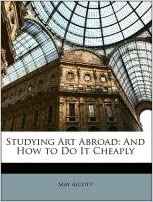 Studying Art Abroad: And How to Do It Cheaply by May Alcott Nieriker