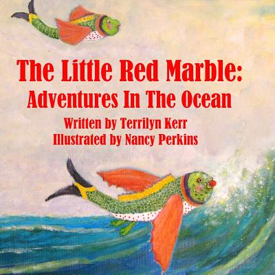 The Little Red Marble: Adventures in the Ocean by Terilyn Kerr