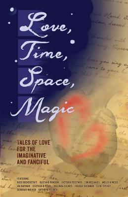 Love, Time, Space, Magic: Tales of Love for the Imaginative and Fanciful by Gustavo Bondoni, Russ Bickerstaff