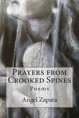 Prayers from Crooked Spines: Poems by Angel Zapata