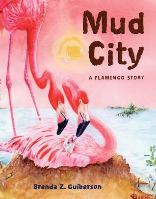 Mud City: A Flamingo Story by Brenda Z. Guiberson