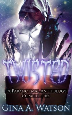 Twisted: A Paranormal Anthology by Gina a. Watson, Liz Butcher, Stacey Jaine McIntosh