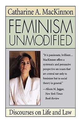 Feminism Unmodified: Discourses on Life and Law by Catharine A. MacKinnon