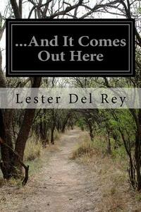 ...And It Comes Out Here by Lester Del Rey