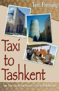 Taxi to Tashkent: Two Years with the Peace Corps in Uzbekistan by Tom Fleming