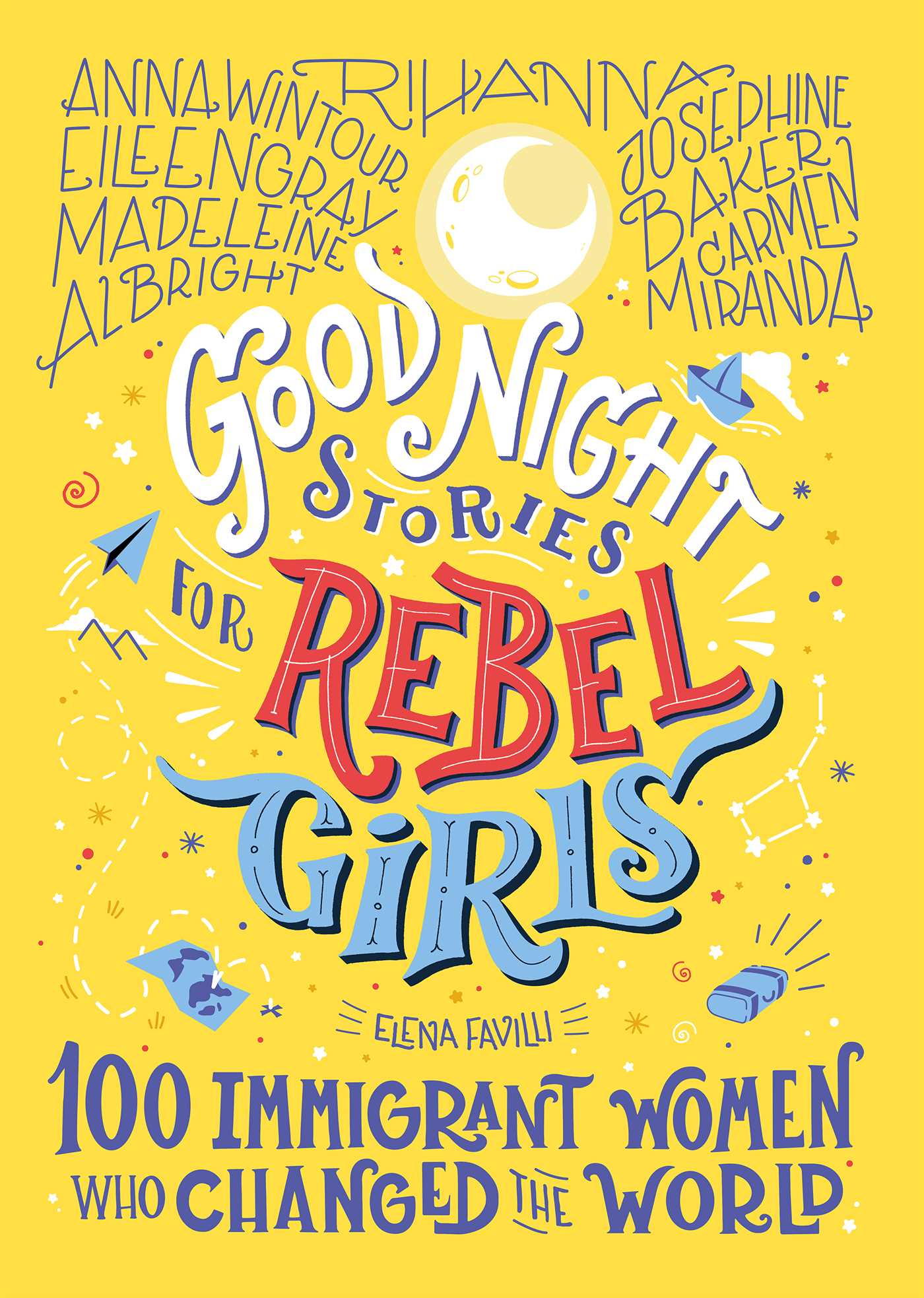 Good Night Stories for Rebel Girls: 100 Immigrant Women Who Changed the World by Elena Favilli