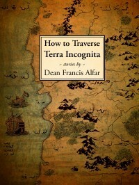How to Traverse Terra Incognita by Dean Francis Alfar