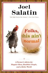 Folks, This Ain't Normal: A Farmer's Advice for Happier Hens, Healthier People, and a Better World by Joel Salatin