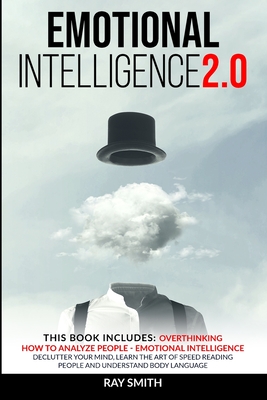 Emotional Intelligence 2.0: This Book Includes: Emotional Intelligence, How to Analyze People, Overthinking: Declutter Your Mind, Learn the Art of by Ray Smith