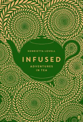 Infused: Adventures in Tea by Henrietta Lovell