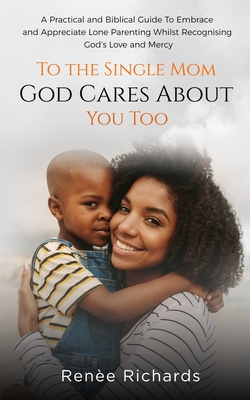 To The Single Mom... God Cares About You Too by Renee Richards
