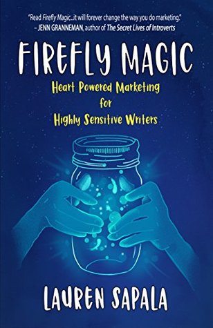 Firefly Magic: Heart Powered Marketing for Highly Sensitive Writers by Lauren Sapala