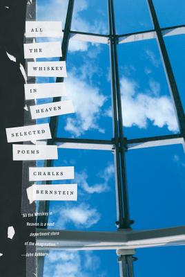 All the Whiskey in Heaven: Selected Poems by Charles Bernstein