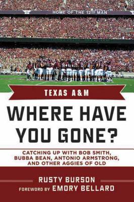 Texas A & M: Where Have You Gone? Catching Up with Bubba Bean, Antonio Armstrong, and Other Aggies of Old by Rusty Burson