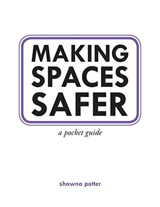 Making Spaces Safer: A Pocket Guide by Shawna Potter